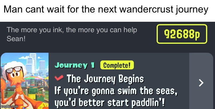Ill have it done the first time i see it | Man cant wait for the next wandercrust journey | image tagged in splatoon 2 | made w/ Imgflip meme maker