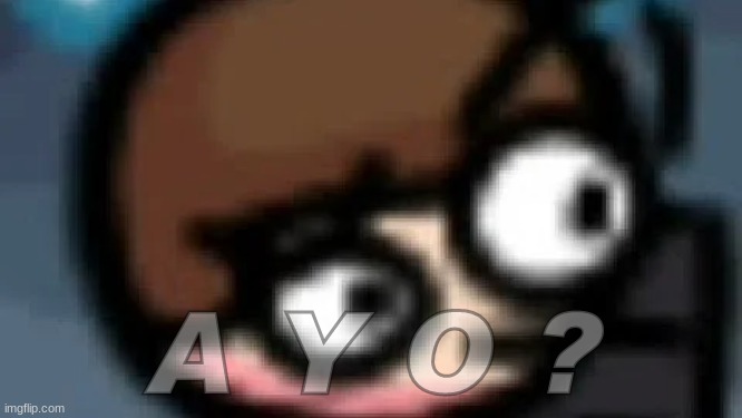 A Y O ? | image tagged in a y o | made w/ Imgflip meme maker