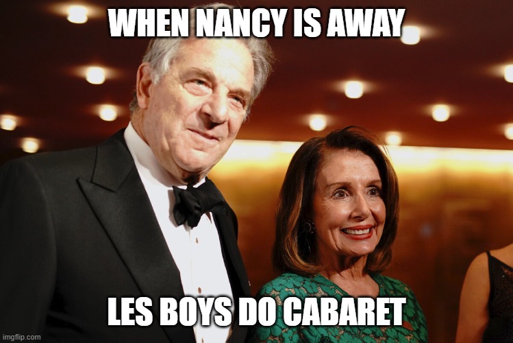 Paul and Nancy sham marriage | WHEN NANCY IS AWAY; LES BOYS DO CABARET | image tagged in paul nancy pelosi | made w/ Imgflip meme maker
