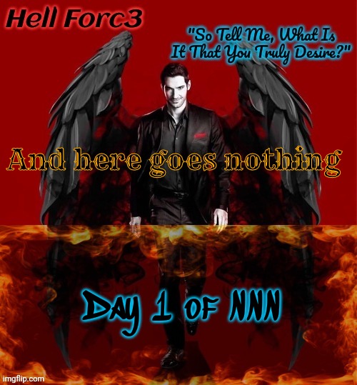 Hell Forc3 Announcement Template | And here goes nothing; Day 1 of NNN | image tagged in hell forc3 announcement template | made w/ Imgflip meme maker