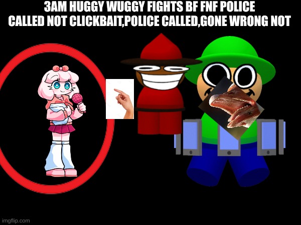 the halloween special | 3AM HUGGY WUGGY FIGHTS BF FNF POLICE CALLED NOT CLICKBAIT,POLICE CALLED,GONE WRONG NOT | image tagged in dave and bambi,memes,bandu | made w/ Imgflip meme maker