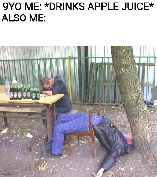 Most relatable | 9YO ME: *DRINKS APPLE JUICE*; ALSO ME: | image tagged in drunk russian | made w/ Imgflip meme maker