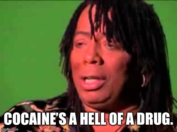 Rick James | COCAINE’S A HELL OF A DRUG. | image tagged in rick james | made w/ Imgflip meme maker
