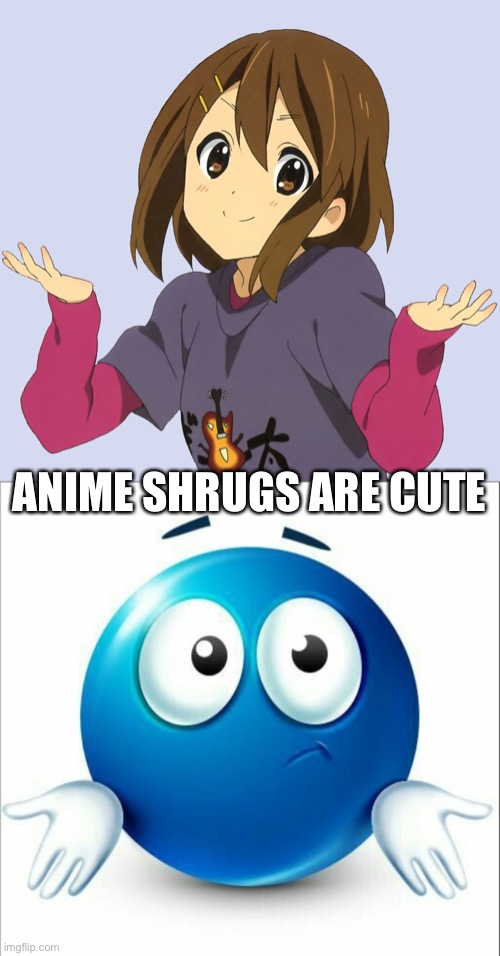 Blue guy | ANIME SHRUGS ARE CUTE | image tagged in yui,blue guy doesn't know,shrug,memes,goofy ahh,anime | made w/ Imgflip meme maker