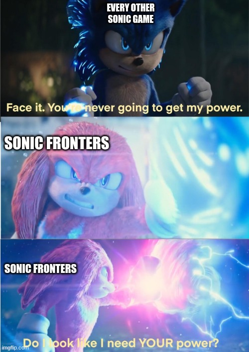 don't need your power | EVERY OTHER SONIC GAME; SONIC FRONTERS; SONIC FRONTERS | image tagged in don't need your power | made w/ Imgflip meme maker