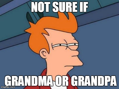 Grandma? | NOT SURE IF  GRANDMA OR GRANDPA | image tagged in memes,futurama fry | made w/ Imgflip meme maker