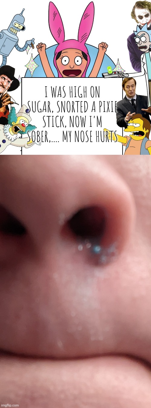 I WAS HIGH ON SUGAR, SNORTED A PIXIE STICK, NOW I'M SOBER,.... MY NOSE HURTS | image tagged in krustofski announcement temp | made w/ Imgflip meme maker