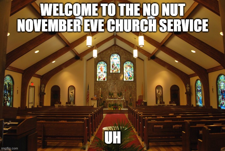 Ima drown my despair in prayer | WELCOME TO THE NO NUT NOVEMBER EVE CHURCH SERVICE; UH | made w/ Imgflip meme maker