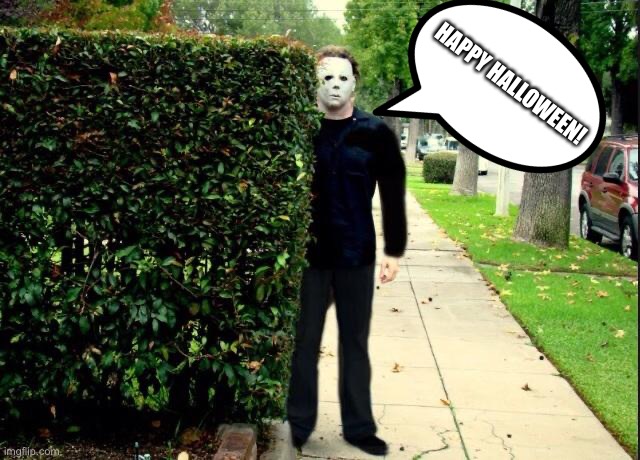 Michael Myers Message | HAPPY HALLOWEEN! | image tagged in michael myers bush stalking | made w/ Imgflip meme maker