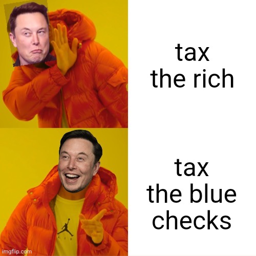 Elon Musk hotline bling | tax the rich; tax the blue
checks | image tagged in elon musk hotline bling | made w/ Imgflip meme maker