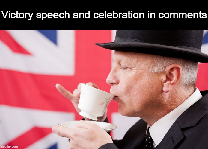 British tea | Victory speech and celebration in comments | image tagged in british tea | made w/ Imgflip meme maker