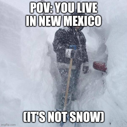 SNOW!!! | POV: YOU LIVE IN NEW MEXICO (IT'S NOT SNOW) | image tagged in snow | made w/ Imgflip meme maker