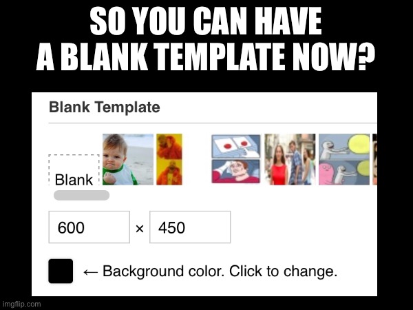 Bruh? | SO YOU CAN HAVE A BLANK TEMPLATE NOW? | made w/ Imgflip meme maker