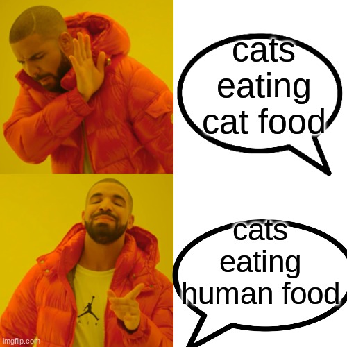 Drake Hotline Bling Meme | cats eating cat food; cats eating human food | image tagged in memes,drake hotline bling | made w/ Imgflip meme maker