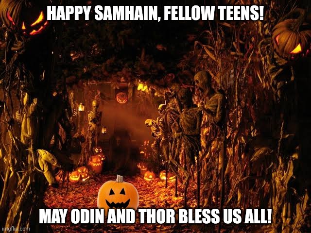 HAPPY SAMHAIN, FELLOW TEENS! MAY ODIN AND THOR BLESS US ALL! | image tagged in memes,spooky,life | made w/ Imgflip meme maker