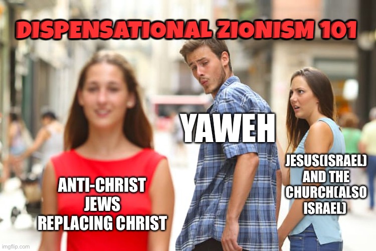 Replacement theology | DISPENSATIONAL ZIONISM 101; YAWEH; JESUS(ISRAEL) AND THE CHURCH(ALSO ISRAEL); ANTI-CHRIST JEWS REPLACING CHRIST | image tagged in christianity,christian memes,jesus,israel | made w/ Imgflip meme maker