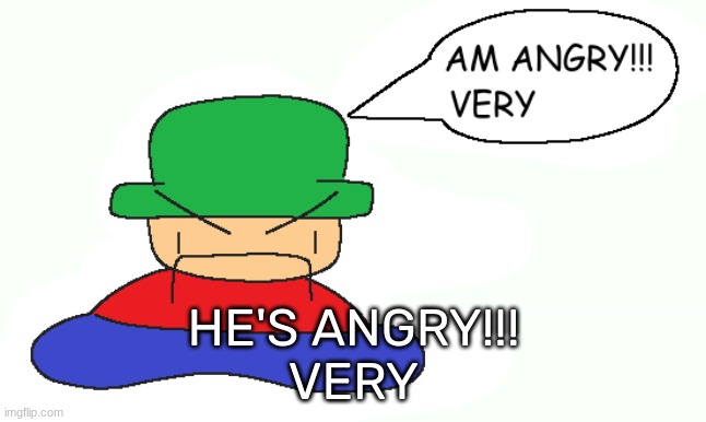HE'S ANGRY!!!

VERY | image tagged in idk,stuff,s o u p,carck | made w/ Imgflip meme maker