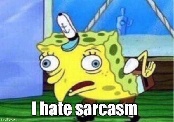 Mocking Spongebob | I hate sarcasm | image tagged in memes,mocking spongebob | made w/ Imgflip meme maker