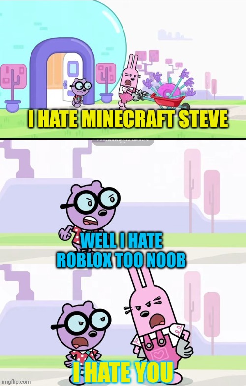 Minecraft vs roblox in a nutshell |  I HATE MINECRAFT STEVE; WELL I HATE ROBLOX TOO NOOB; I HATE YOU | image tagged in wubbzy widget and walden arguing meme,minecraft,roblox,noob,steve,hate | made w/ Imgflip meme maker