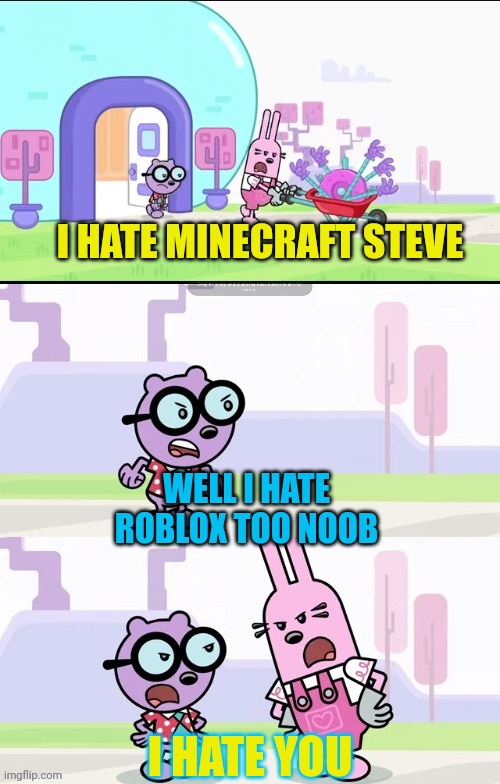 Minecraft vs roblox in a nutshell | I HATE MINECRAFT STEVE; WELL I HATE ROBLOX TOO NOOB; I HATE YOU | image tagged in wubbzy widget and walden arguing meme,minecraft,roblox,noob,steve,hate | made w/ Imgflip meme maker