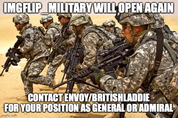 Military  | IMGFLIP_MILITARY WILL OPEN AGAIN; CONTACT ENVOY/BRITISHLADDIE FOR YOUR POSITION AS GENERAL OR ADMIRAL | image tagged in military | made w/ Imgflip meme maker