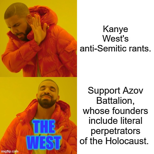 Hate Speech is apparently more abhorrent than literal genocide and war criminals. It's about control, not decency. | Kanye West's anti-Semitic rants. Support Azov Battalion, whose founders include literal perpetrators of the Holocaust. THE
WEST | image tagged in memes,drake hotline bling | made w/ Imgflip meme maker