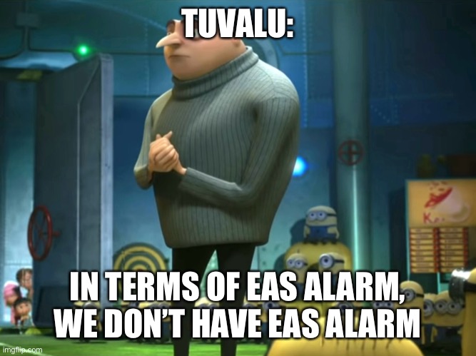 They don’t have one, and the ones in the internet arent the official one | TUVALU:; IN TERMS OF EAS ALARM, WE DON’T HAVE EAS ALARM | image tagged in in terms of money we have no money,alarm | made w/ Imgflip meme maker
