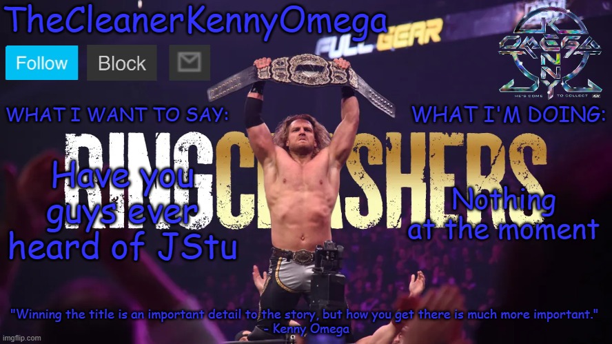 TheCleanerKennyOmega Announcement Temp V1 | Have you guys ever heard of JStu; Nothing at the moment | image tagged in thecleanerkennyomega announcement temp v1 | made w/ Imgflip meme maker