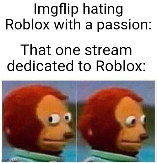 Monkey Puppet | Imgflip hating Roblox with a passion:; That one stream dedicated to Roblox: | image tagged in memes,monkey puppet | made w/ Imgflip meme maker