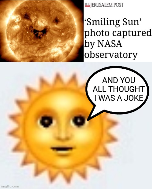 Smiley Sun | AND YOU ALL THOUGHT I WAS A JOKE | image tagged in smiley,emoticons,sun,funny memes | made w/ Imgflip meme maker