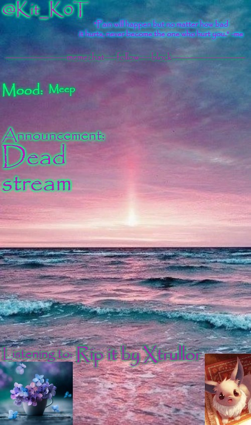 Kit_K0T's announcement template | Meep; Dead stream; Rip it by Xtrullor | image tagged in kit_k0t's announcement template | made w/ Imgflip meme maker
