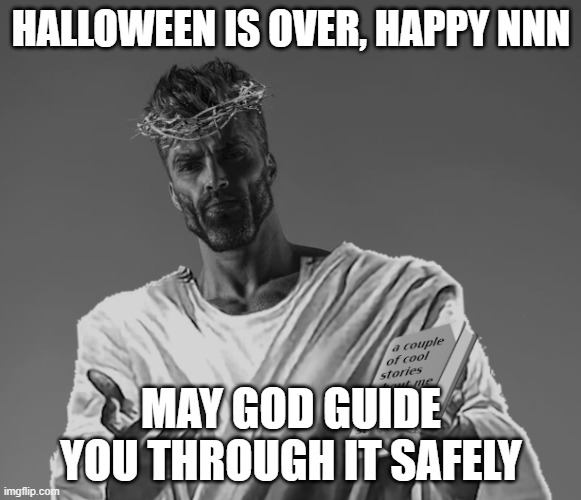HALLOWEEN IS OVER, HAPPY NNN; MAY GOD GUIDE YOU THROUGH IT SAFELY | made w/ Imgflip meme maker