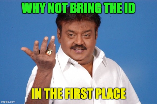 Why Not Indian Guy | WHY NOT BRING THE ID IN THE FIRST PLACE | image tagged in why not indian guy | made w/ Imgflip meme maker
