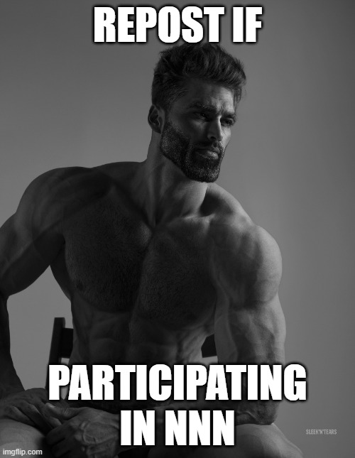 No Nig- | REPOST IF; PARTICIPATING IN NNN | image tagged in giga chad | made w/ Imgflip meme maker
