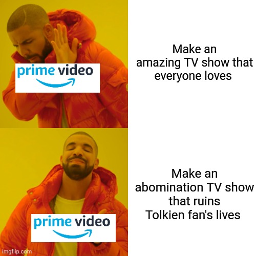 The lord of the rings, the rings of power | Make an amazing TV show that everyone loves; Make an abomination TV show that ruins Tolkien fan's lives | image tagged in memes,drake hotline bling,rings of power | made w/ Imgflip meme maker