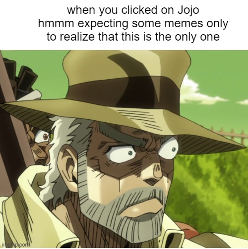 support the guy who made this template | when you clicked on Jojo hmmm expecting some memes only to realize that this is the only one | image tagged in jojo hmmm | made w/ Imgflip meme maker