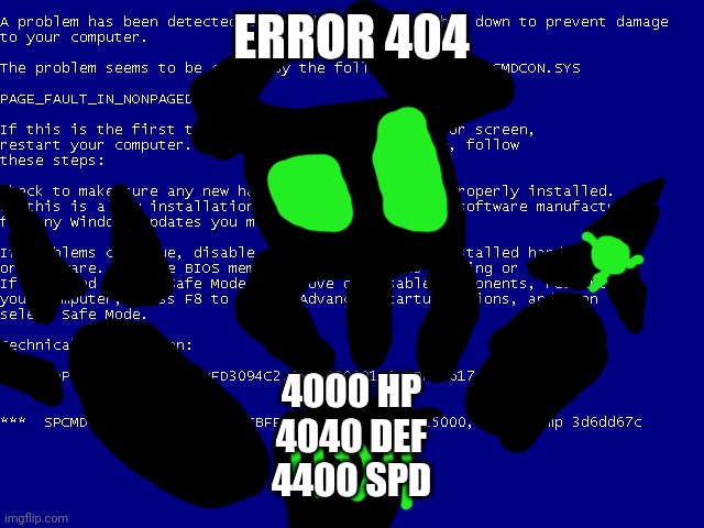 All Stats have both 4 and 0 cuz errpr 404 | ERROR 404; 4000 HP

4040 DEF

4400 SPD | image tagged in error 404,glitch,boss | made w/ Imgflip meme maker