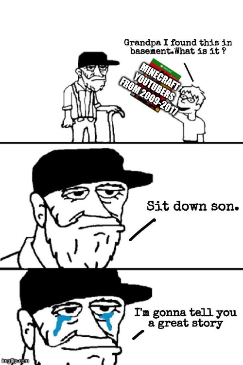 Sit Down Son | MINECRAFT YOUTUBERS FROM 2009-2017 | image tagged in sit down son | made w/ Imgflip meme maker