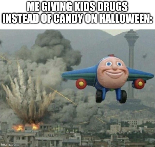 I wanted to post this yesterday but I'm too lazy | ME GIVING KIDS DRUGS INSTEAD OF CANDY ON HALLOWEEN: | image tagged in rip,oh no,bruh,memes,funny memes | made w/ Imgflip meme maker