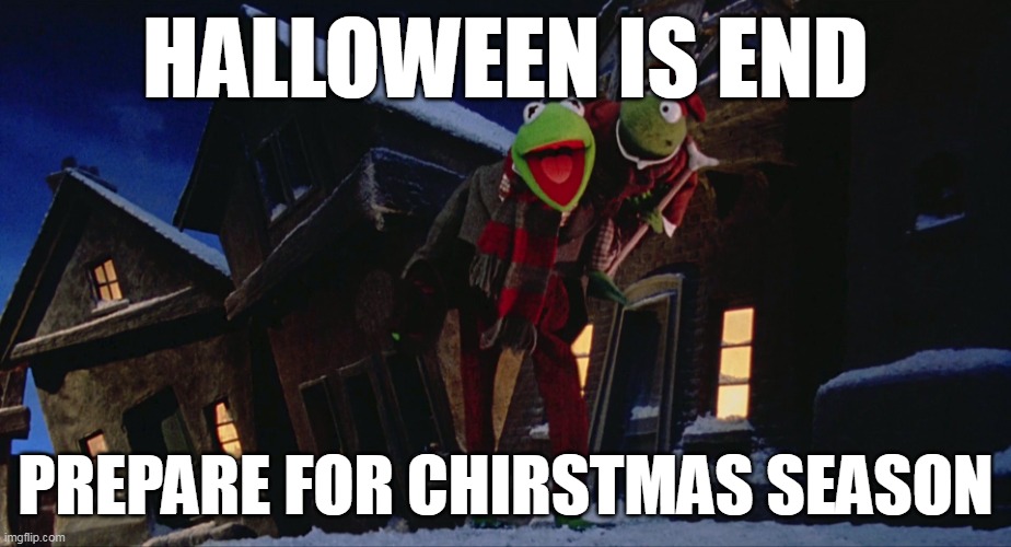 prepare for christmas season | HALLOWEEN IS END; PREPARE FOR CHIRSTMAS SEASON | image tagged in only one more sleep til chirstmas,merry christmas,funny,memes | made w/ Imgflip meme maker