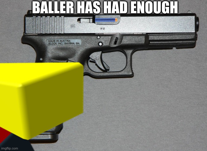 Balling no more | BALLER HAS HAD ENOUGH | image tagged in roblox,fun,memes,glock,firearms | made w/ Imgflip meme maker