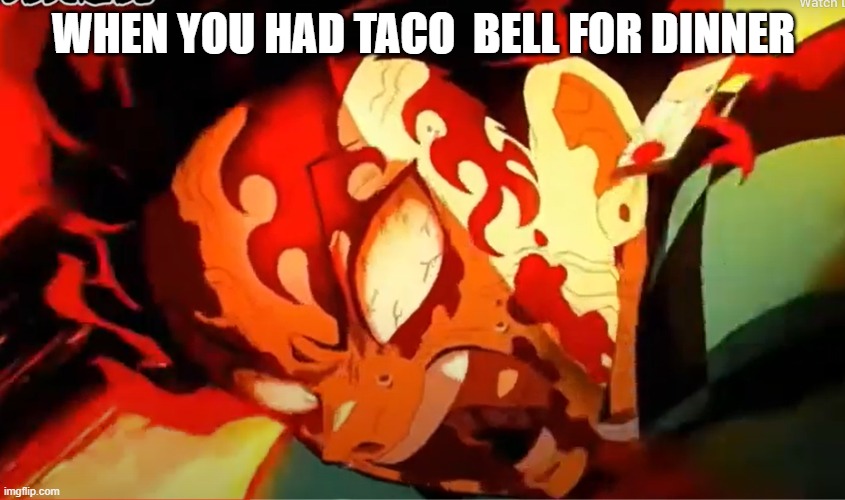WHEN YOU HAD TACO  BELL FOR DINNER | image tagged in funny memes | made w/ Imgflip meme maker