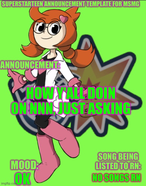 Superstarteen MSMG announcement | HOW Y'ALL DOIN ON NNN, JUST ASKING; OK; NO SONGS RN | image tagged in superstarteen msmg announcement | made w/ Imgflip meme maker