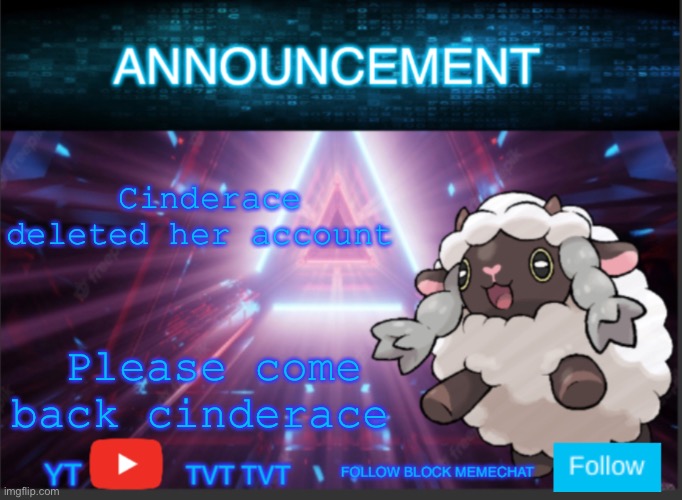 Neoninaslime announcement template updated | Cinderace deleted her account; Please come back cinderace | image tagged in neoninaslime announcement template updated | made w/ Imgflip meme maker