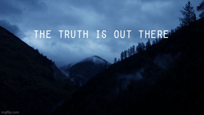 the truth is out there | image tagged in the truth is out there | made w/ Imgflip meme maker