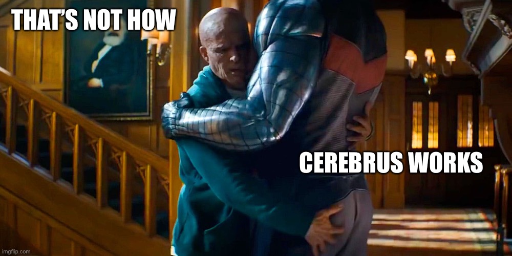 deadpool and colossus | THAT’S NOT HOW CEREBRUS WORKS | image tagged in deadpool and colossus | made w/ Imgflip meme maker