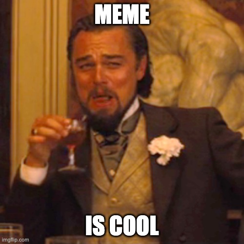 im speedrunning making a memw | MEME; IS COOL | image tagged in memes,laughing leo | made w/ Imgflip meme maker