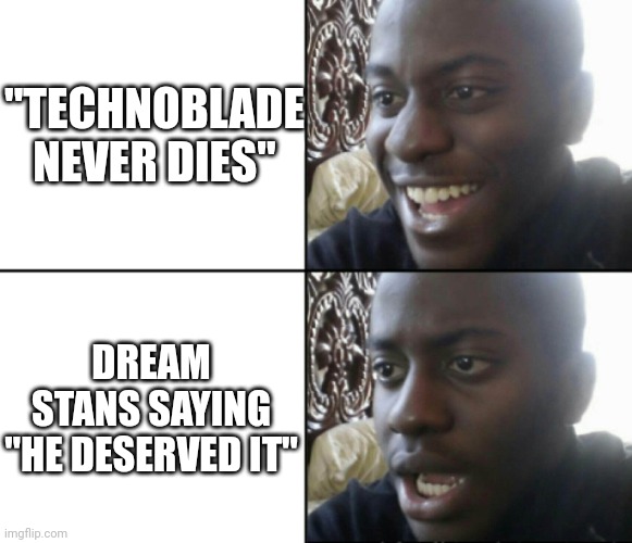 I know I'm a little late, but here's a meme about Technoblade | "TECHNOBLADE NEVER DIES"; DREAM STANS SAYING "HE DESERVED IT" | image tagged in technoblade never dies | made w/ Imgflip meme maker