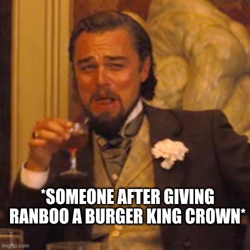 Laughing Leo |  *SOMEONE AFTER GIVING RANBOO A BURGER KING CROWN* | image tagged in memes,laughing leo | made w/ Imgflip meme maker