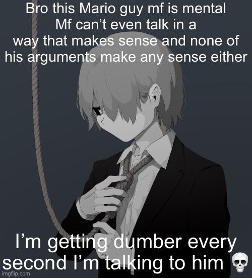 Avogado6 depression | Bro this Mario guy mf is mental
Mf can’t even talk in a way that makes sense and none of his arguments make any sense either; I’m getting dumber every second I’m talking to him 💀 | image tagged in avogado6 depression | made w/ Imgflip meme maker